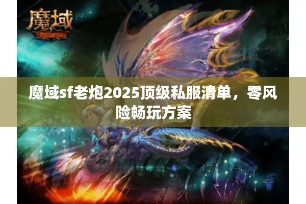 魔域sf老炮2025顶级私服清单，零风险畅玩方案