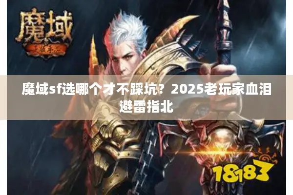 魔域sf选哪个才不踩坑？2025老玩家血泪避雷指北