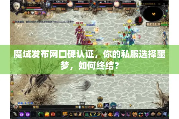 魔域发布网口碑认证，你的私服选择噩梦，如何终结？