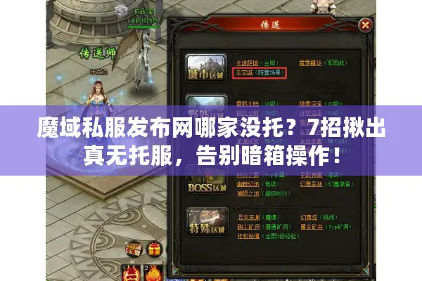 魔域私服发布网哪家没托？7招揪出真无托服，告别暗箱操作！