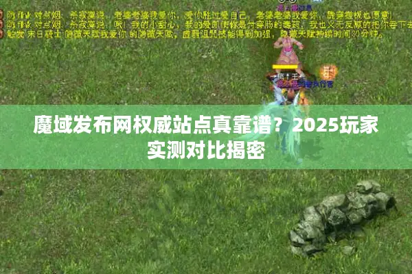 魔域发布网权威站点真靠谱？2025玩家实测对比揭密