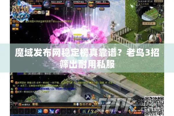 魔域发布网稳定榜真靠谱?老鸟3招筛出耐用私服 魔域发布网稳定榜真靠谱?老鸟3招筛出耐用私服