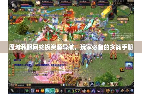魔域私服网终极资源导航，玩家必备的实战手册