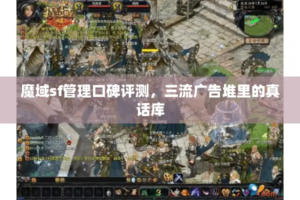 魔域sf管理口碑评测，三流广告堆里的真话库