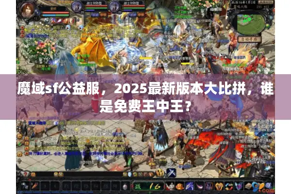 魔域sf公益服，2025最新版本大比拼，谁是免费王中王？