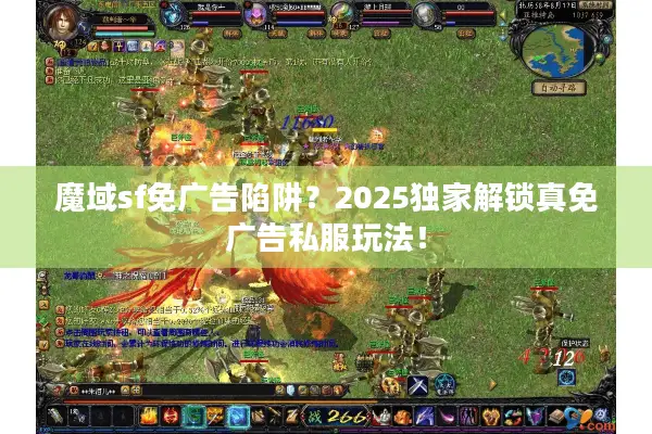 魔域sf免广告陷阱？2025独家解锁真免广告私服玩法！