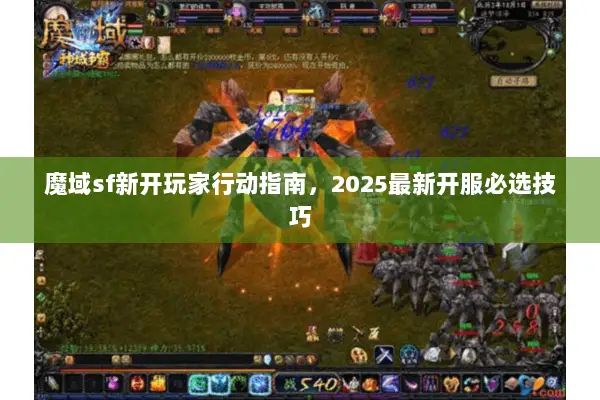 魔域sf新开玩家行动指南，2025最新开服必选技巧
