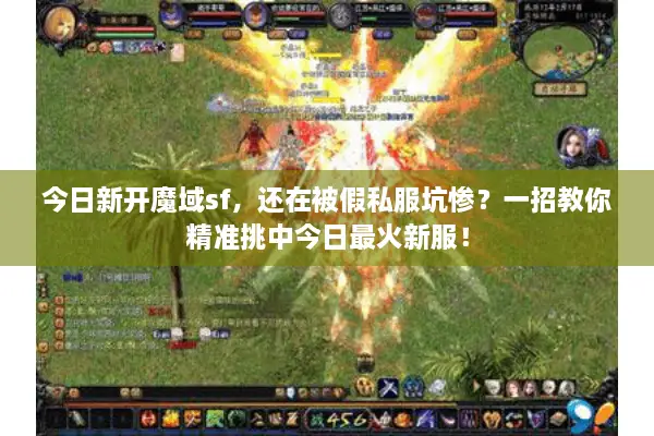 今日新开魔域sf，还在被假私服坑惨？一招教你精准挑中今日最火新服！