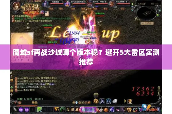 魔域sf再战沙城哪个版本稳?避开5大雷区实测推荐 魔域sf再战沙城哪个版本稳?避开5大雷区实测推荐