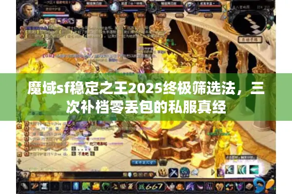 魔域sf稳定之王2025终极筛选法，三次补档零丢包的私服真经