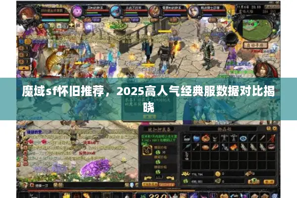 魔域sf怀旧推荐，2025高人气经典服数据对比揭晓