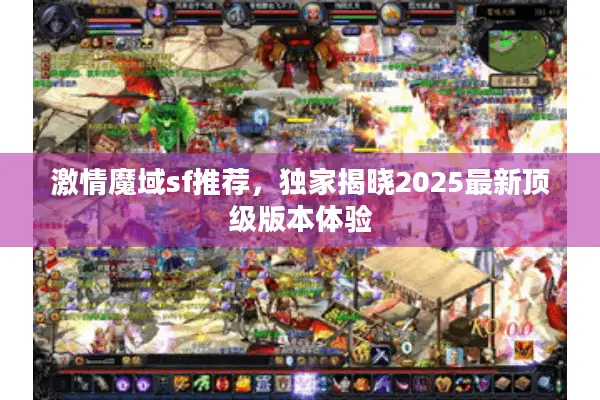 激情魔域sf推荐，独家揭晓2025最新顶级版本体验