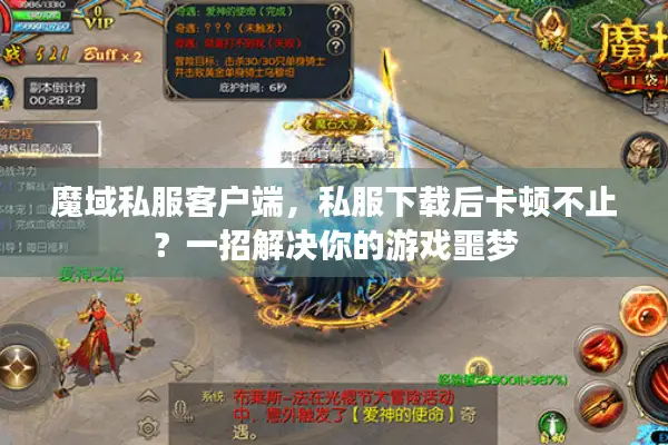魔域私服客户端,私服下载后卡顿不止?一招解决你的游戏噩梦 魔域私服客户端,私服下载后卡顿不止?一招解决你的游戏噩梦