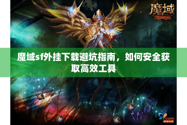 魔域sf外挂下载避坑指南，如何安全获取高效工具
