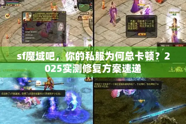 sf魔域吧，你的私服为何总卡顿？2025实测修复方案速递