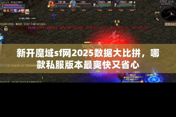 新开魔域sf网2025数据大比拼，哪款私服版本最爽快又省心