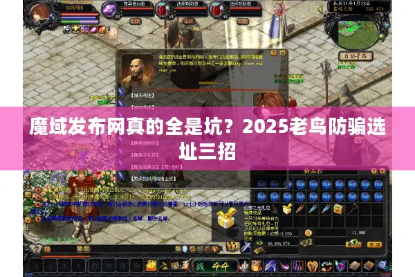 魔域发布网真的全是坑?2025老鸟防骗选址三招 魔域发布网真的全是坑?2025老鸟防骗选址三招