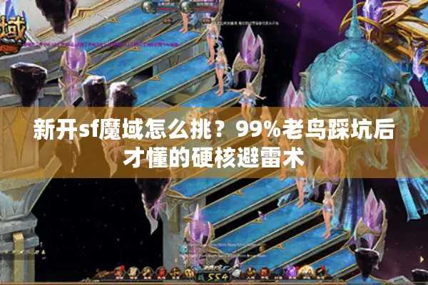 新开sf魔域怎么挑？99%老鸟踩坑后才懂的硬核避雷术