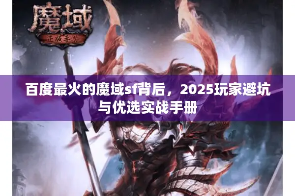 百度最火的魔域sf背后，2025玩家避坑与优选实战手册