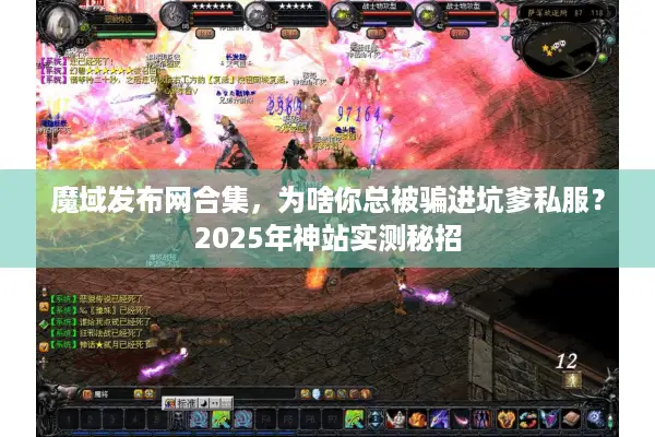 魔域发布网合集，为啥你总被骗进坑爹私服？2025年神站实测秘招
