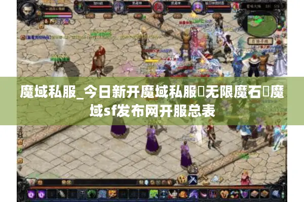 魔域私服_今日新开魔域私服▷无限魔石◁魔域sf发布网开服总表