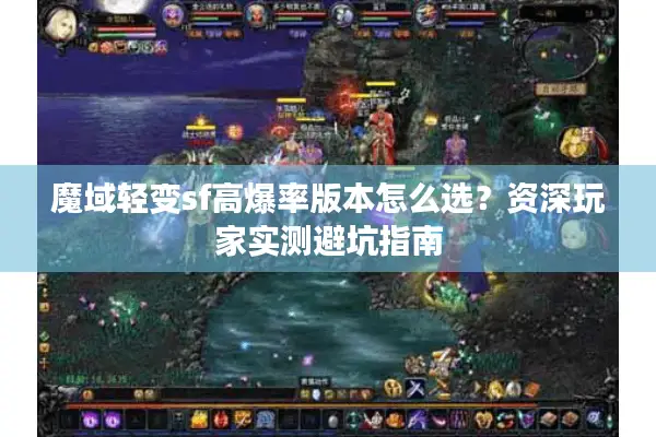 魔域轻变sf高爆率版本怎么选？资深玩家实测避坑指南