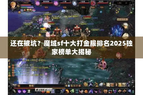 还在被坑？魔域sf十大打金服排名2025独家榜单大揭秘