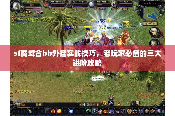 sf魔域合bb外挂实战技巧，老玩家必备的三大进阶攻略