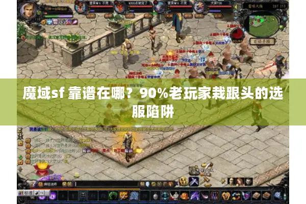 魔域sf 靠谱在哪?90%老玩家栽跟头的选服陷阱 魔域sf 靠谱在哪?90%老玩家栽跟头的选服陷阱