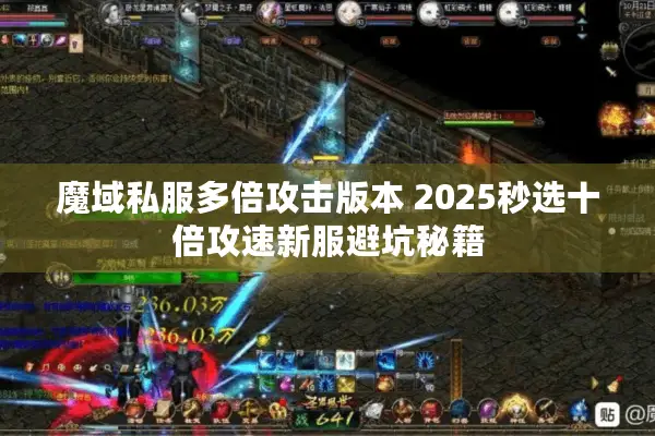 魔域私服多倍攻击版本 2025秒选十倍攻速新服避坑秘籍 魔域私服多倍攻击版本 2025秒选十倍攻速新服避坑秘籍