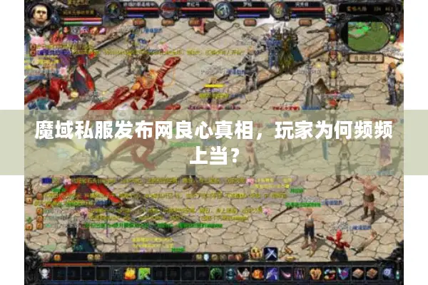 魔域私服发布网良心真相，玩家为何频频上当？