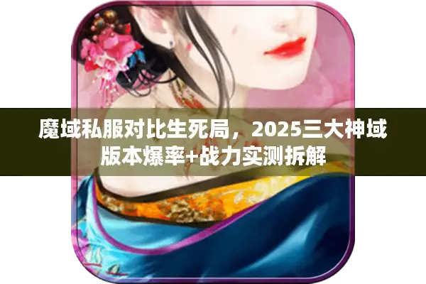 魔域私服对比生死局，2025三大神域版本爆率+战力实测拆解