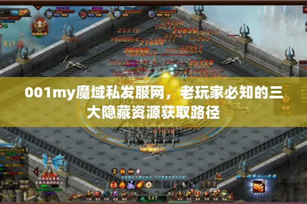 001my魔域私发服网，老玩家必知的三大隐藏资源获取路径
