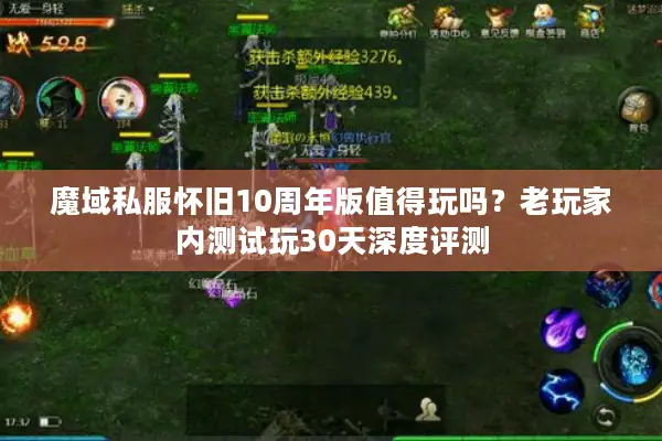 魔域私服怀旧10周年版值得玩吗？老玩家内测试玩30天深度评测