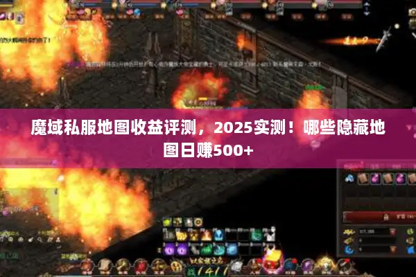 魔域私服地图收益评测,2025实测!哪些隐藏地图日赚500+ 魔域私服地图收益评测,2025实测!哪些隐藏地图日赚500+