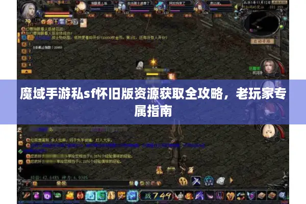 魔域手游私sf怀旧版资源获取全攻略，老玩家专属指南