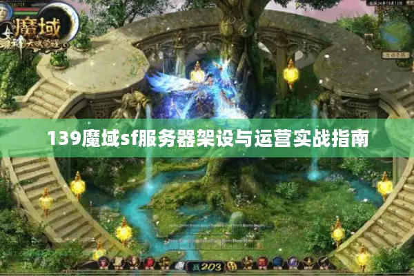 139魔域sf服务器架设与运营实战指南 139魔域sf服务器架设与运营实战指南