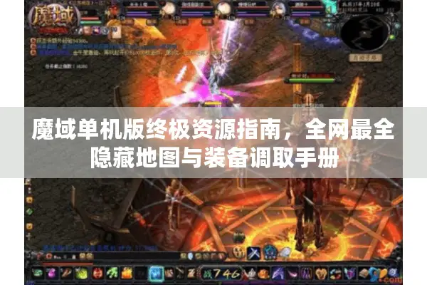 魔域单机版终极资源指南，全网最全隐藏地图与装备调取手册