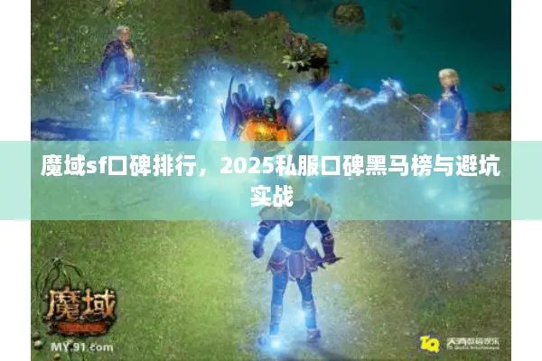 魔域sf口碑排行，2025私服口碑黑马榜与避坑实战