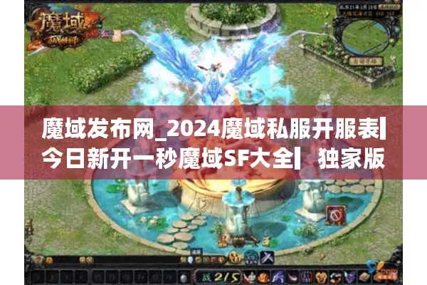魔域发布网_2024魔域私服开服表▎今日新开一秒魔域SF大全▎独家版本独家服