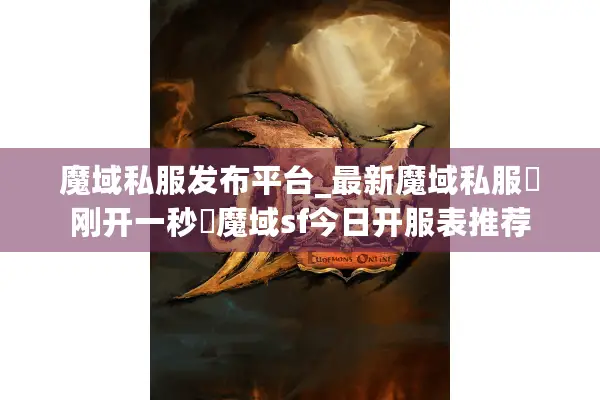 魔域私服发布平台_最新魔域私服▷刚开一秒◁魔域sf今日开服表推荐