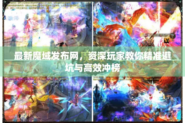 最新魔域发布网，资深玩家教你精准避坑与高效冲榜