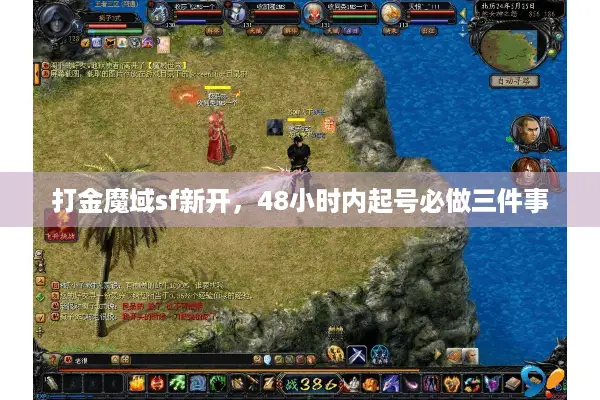 打金魔域sf新开，48小时内起号必做三件事