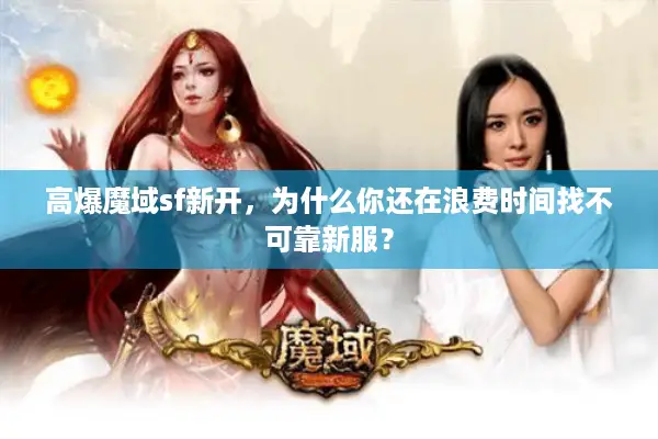 高爆魔域sf新开，为什么你还在浪费时间找不可靠新服？
