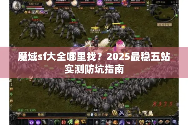 魔域sf大全哪里找?2025最稳五站实测防坑指南 魔域sf大全哪里找?2025最稳五站实测防坑指南