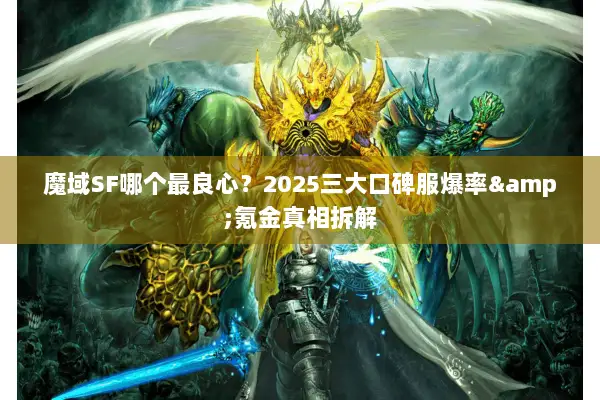 魔域SF哪个最良心？2025三大口碑服爆率&氪金真相拆解