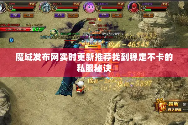 魔域发布网实时更新推荐找到稳定不卡的私服秘诀