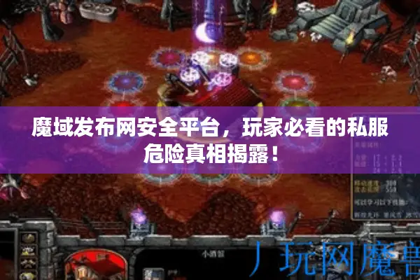 魔域发布网安全平台,玩家必看的私服危险真相揭露! 魔域发布网安全平台,玩家必看的私服危险真相揭露!