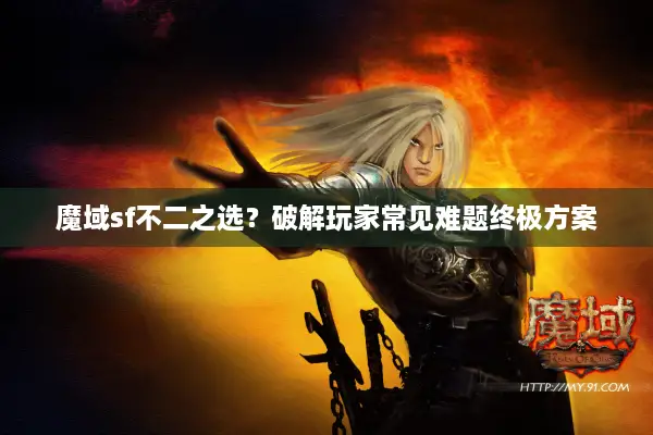 魔域sf不二之选？破解玩家常见难题终极方案