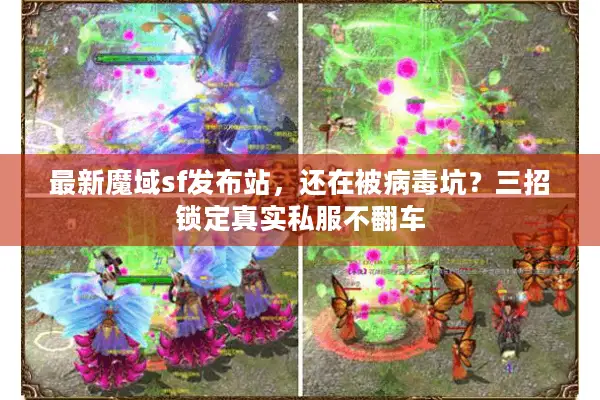 最新魔域sf发布站，还在被病毒坑？三招锁定真实私服不翻车